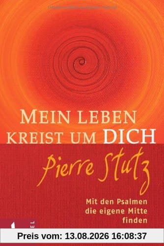 Mein Leben kreist um Dich: Mit den Psalmen die eigene Mitte finden