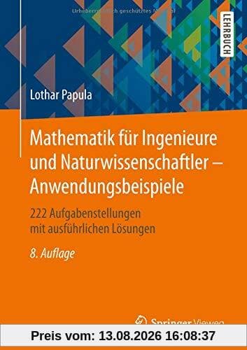 Mathematik für Ingenieure und Naturwissenschaftler - Anwendungsbeispiele: 222 Aufgabenstellungen mit ausführlichen Lösungen