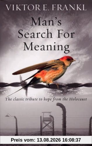 Man's Search For Meaning: The classic tribute to hope from the Holocaust