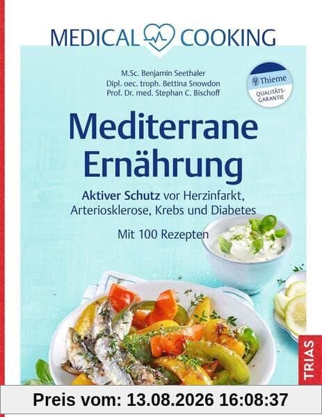 Mediterrane Ernährung: Aktiver Schutz vor Herzinfarkt, Arteriosklerose, Krebs und Diabetes. Mit 110 Rezepten (Medical Cooking)