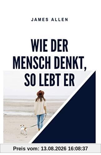 Wie der Mensch denkt, so lebt er: As A Man Thinketh