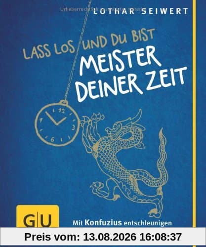 Lass los und du bist Meister deiner Zeit: Mit Konfuzius entschleunigen und Lebensqualität gewinnen: Mit Konfuzius entschleunigen und Lebensqualität gewinnen. Der kleine Coach (GU Der kleine Coach)