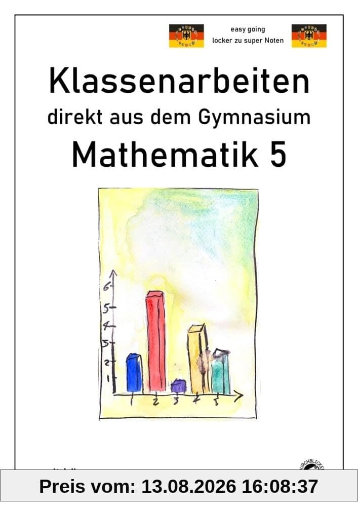 Mathematik 5 - Klassenarbeiten direkt aus dem Gymnasium - Mit Lösungen