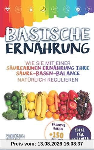 Basische Ernährung: Wie Sie mit einer säurearmen Ernährung Ihre Säure-Basen-Balance natürlich regulieren