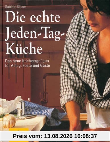 Die echte Jeden-Tag-Küche: Das neue Kochvergnügen für Alltag, Feste und Gäste: Das neue KochvergnÃ1/4gen fÃ1/4r Alltag, Feste und Gäste (GU Sonderleistung Kochen)
