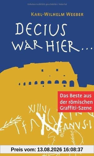 Decius war hier ...: Das Beste aus der römischen Graffiti-Szene