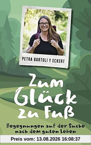 Zum Glück zu Fuß: Begegnungen auf der Suche nach dem guten Leben