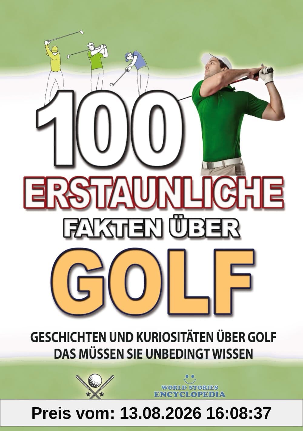 100 ERSTAUNLICHE FAKTEN ÜBER GOLF: Geschichten Und Kuriositäten Über Golf Das Müssen Sie Unbedingt Wissen (ERSTAUNLICHE FAKTEN GESCHICHTEN UND KURIOSITÄTEN)