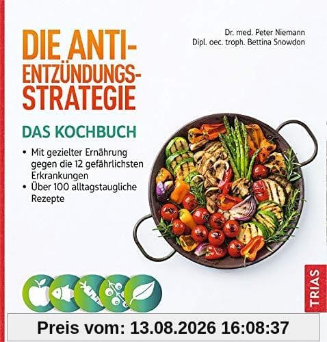 Die Anti-Entzündungs-Strategie - Das Kochbuch: Mit gezielter Ernährung gegen die 12 gefährlichsten Erkrankungen. Über 100 alltagstaugliche Rezepte
