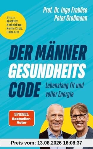 Der Männer-Gesundheitscode – Lebenslang fit und voller Energie: Alles zu: Bauchfett, Muskelabbau, Midlife Crisis, Libido & Co