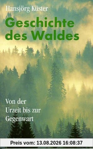Geschichte des Waldes. Von der Urzeit bis zur Gegenwart