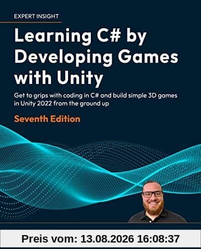 Learning C# by Developing Games with Unity: Get to grips with coding in C# and build simple 3D games in Unity 2022 from the ground up, 7th Edition