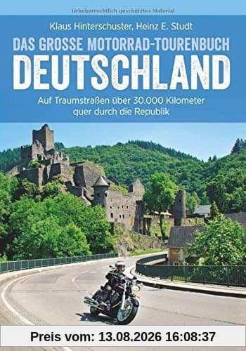 Motorradtouren Deutschland: Auf Traumstraßen über 30.000 Kilometer quer durch die Republik, das große Motorrad-Tourenbuch Deutschland in einem Motorradführer, inkl. Alpenpässe