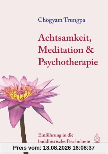 Achtsamkeit, Meditation und Psychotherapie: Einführung in die buddhistische Psychologie