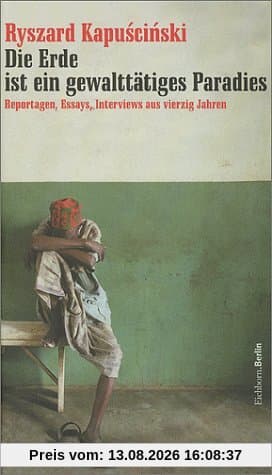 Die Erde ist ein gewalttätiges Paradies. Reportagen, Essays, Interviews aus vierzig Jahren