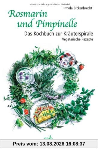 Rosmarin und Pimpinelle: Das Kochbuch zur Kräuterspirale. Vegetarische Rezepte