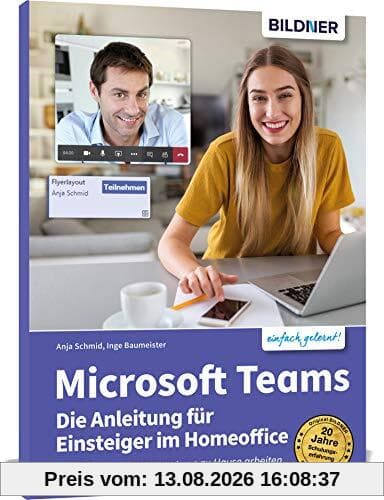 Microsoft Teams – Die Anleitung für Einsteiger im Homeoffice: Schritt für Schritt erklärt zum effizienten und entspannten arbeiten von Zuhause!