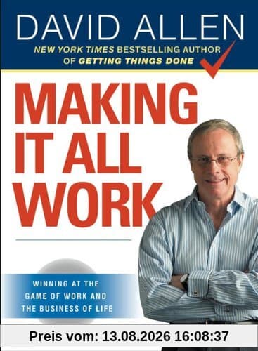 Making It All Work: Winning at the Game of Work and the Business of Life
