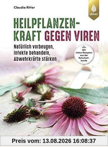 Heilpflanzenkraft gegen Viren: Natürlich vorbeugen, Infekte behandeln, Abwehrkräfte stärken. Mit rund 100 Rezepten aus der Naturheilkunde