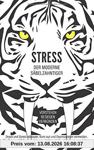 Stress, der moderne Säbelzahntiger! Verstehen. Besiegen. Verbünden: Druck und Stress abbauen. Burn-out und Depressionen vermeiden. Resilienz und Gelassenheit lernen. Achtsamkeit und Entspannung leben.