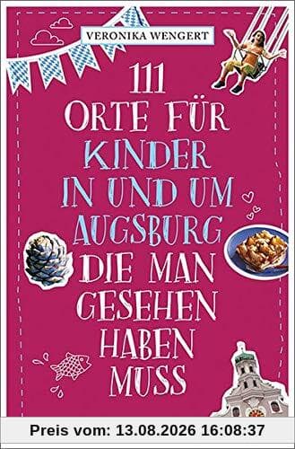 111 Orte für Kinder in und um Augsburg, die man gesehen haben muss: Reiseführer
