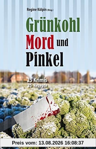 Grünkohl, Mord und Pinkel: 25 Krimis & 25 Rezepte