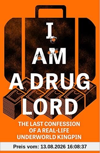 I Am a Drug Lord: The Last Confession of a Real-life Gangster (I Am a Drug Lord: The Last Confession of a Real-Life Underworld Kingpin)
