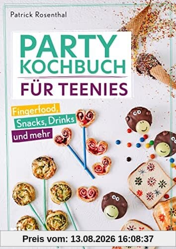 Party-Kochbuch für Teenies: Fingerfood, Snacks, Drinks und mehr. Einfache, leckere und schnelle Rezepte für Teenager und Kinder: Geburtstagsfeier, Mottoparty, Picknick, Filmabend, Halloweenparty