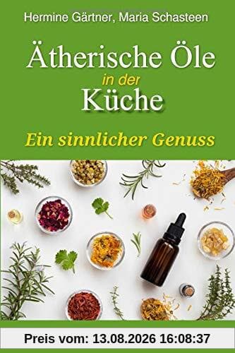 Ätherische Öle in der Küche: Ein sinnlicher Genuss (Sofort Ratgeber, Band 8)