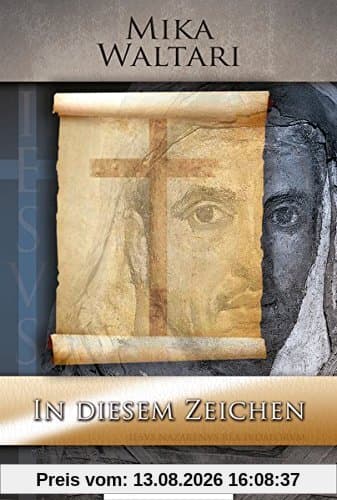 In diesem Zeichen: Elf Briefe des Marcus vom Frühjahr des Jahres 30 n.Chr. um die Kreuzigung und Auferstehung Jesu (Mika Waltaris historische Romane)