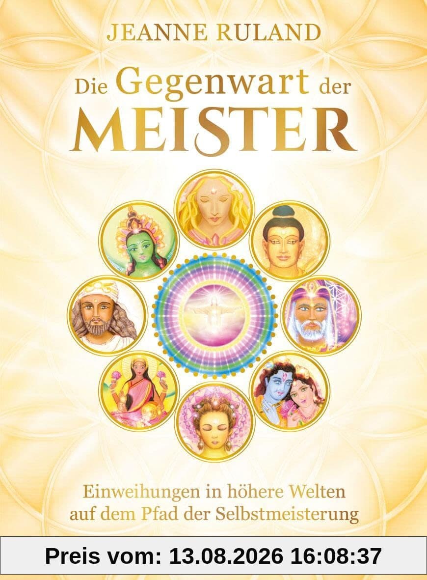 Die Gegenwart der Meister: Einweihungen in höhere Welten auf dem Pfad der Selbstmeisterung