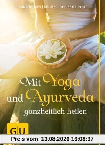 Mit Yoga und Ayurveda ganzheitlich heilen (GU Einzeltitel Gesundheit/Fitness/Alternativheilkunde)