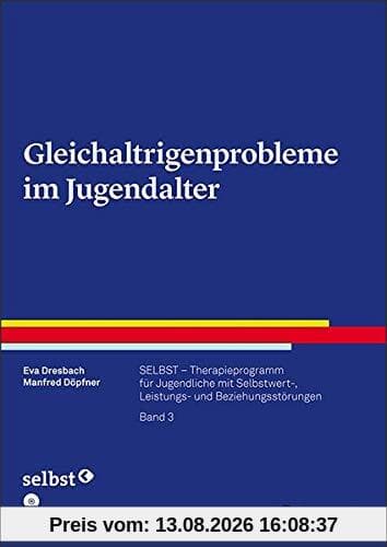 Gleichaltrigenprobleme im Jugendalter: SELBST – Therapieprogramm für Jugendliche mit Selbstwert-, Leistungs- und Beziehungsstörungen, Band 3 (Therapeutische Praxis)