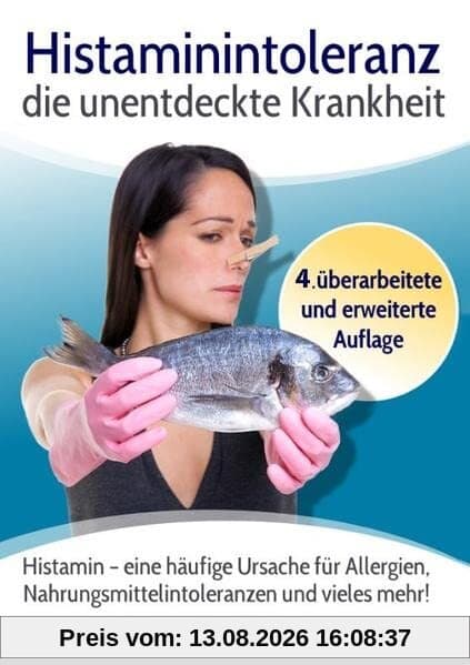 Histaminintoleranz - die unentdeckte Krankheit: Histamin - eine häufige Ursache für Allergien, Nahrungsmittelintoleranzen und vieles mehr!