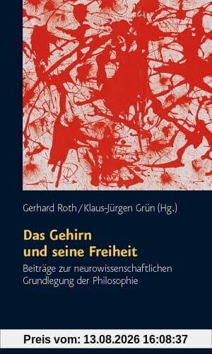 Das Gehirn und seine Freiheit: Beiträge zur neurowissenschaftlichen Grundlegung der Philosophie