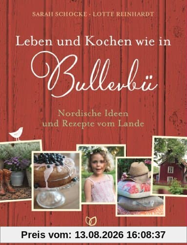 Leben und Kochen wie in Bullerbü: Nordische Ideen und Rezepte vom Lande