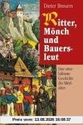 Ritter, Mönch und Bauersleut: Eine unterhaltsame Geschichte des Mittelalters