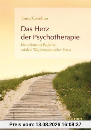 Das Herz der Psychotherapie: Ein praktischer Begleiter auf dem Weg therapeutischer Praxis