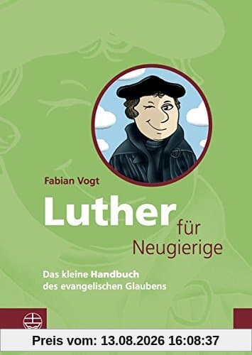 Luther für Neugierige: Das kleine Handbuch des evangelischen Glaubens. Mit einem Essay zur Aktualität Luthers