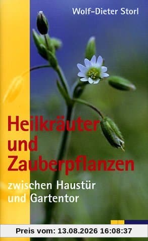 Heilkräuter und Zauberpflanzen zwischen Haustür und Gartentor. Eine Entdeckungsreise zum geheimen Wesen der Pflanzen