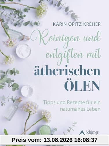 Reinigen und entgiften mit ätherischen Ölen: Tipps und Rezepte für ein naturnahes Leben