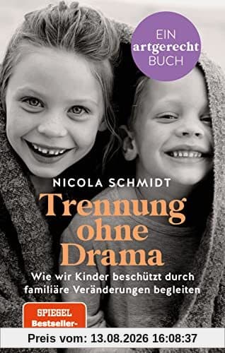Trennung ohne Drama: Wie wir Kinder beschützt durch familiäre Veränderungen begleiten. Ein artgerecht-Buch