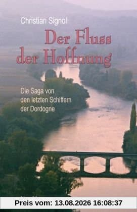 Der Fluss der Hoffnung: Die Saga von den letzten Schiffern der Dordogne