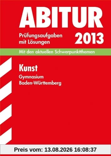 Abitur-Prüfungsaufgaben Gymnasium Baden-Württemberg. Mit Lösungen / Kunst 2013: Mit den aktuellen Schwerpunktthemen und den Original-Prüfungsaufgaben 2007-2012 mit Lösungen.