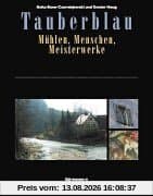 Tauberblau. Mühlen, Menschen, Meisterwerke