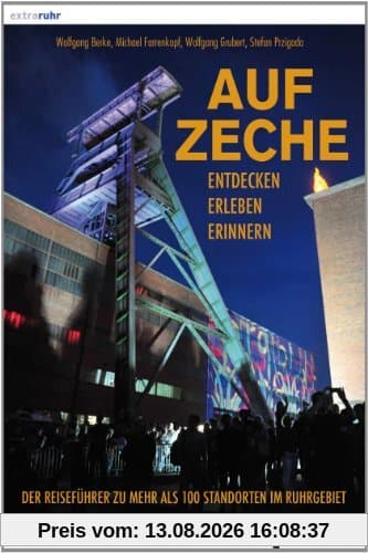 Auf Zeche: Der Reiseführer zu mehr als 100 Schachtanlagen im Ruhrgebiet