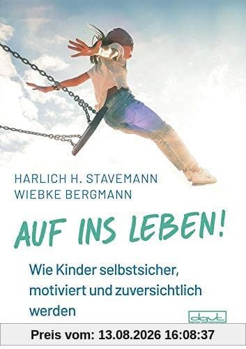 Auf ins Leben!: Wie Kinder lernen, selbstsicher, motiviert und zuversichtlich zu sein