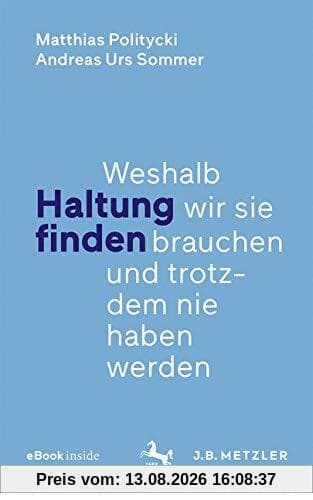 Haltung finden: Weshalb wir sie brauchen und trotzdem nie haben werden
