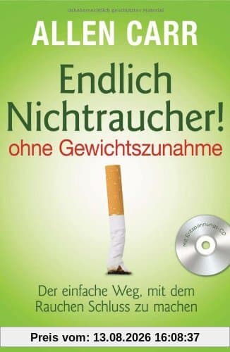 Endlich Nichtraucher! - - ohne Gewichtszunahme -: Der einfache Weg, mit dem Rauchen Schluss zu machen