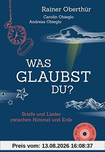 Was glaubst du?: Briefe und Lieder zwischen Himmel und Erde. Mit 16 Liedern auf CD